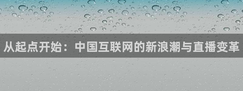 833直播体育免费观看：从起点开始：中国互联网的新浪潮与直播变革